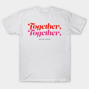 Together, together! T-Shirt